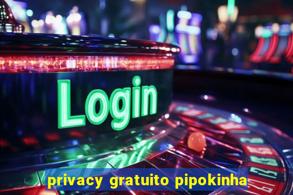 privacy gratuito pipokinha