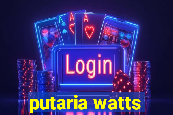 putaria watts