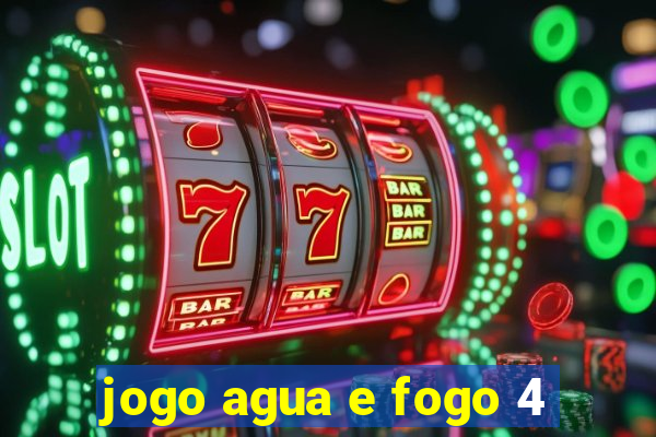 jogo agua e fogo 4