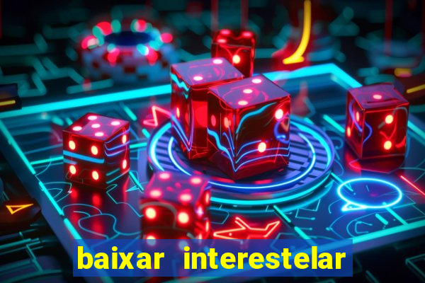 baixar interestelar 4k dublado