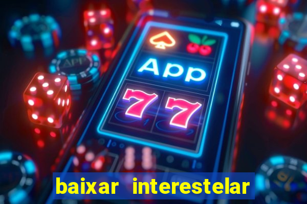 baixar interestelar 4k dublado