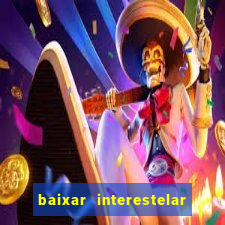 baixar interestelar 4k dublado