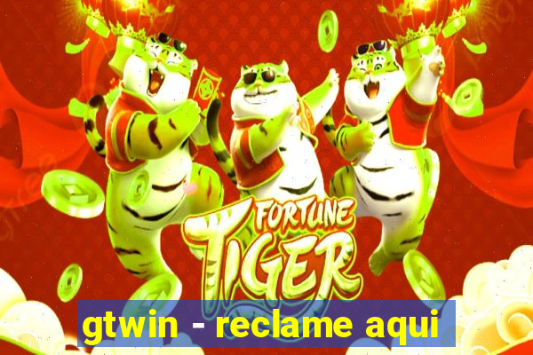gtwin - reclame aqui