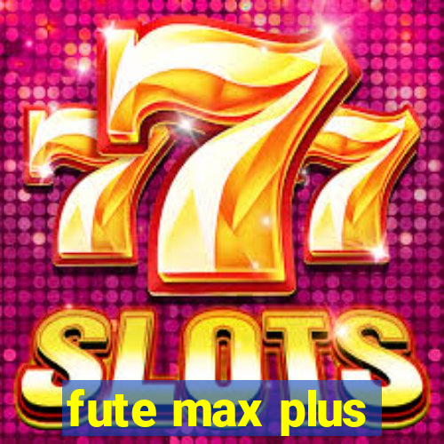 fute max plus