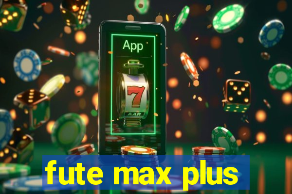 fute max plus