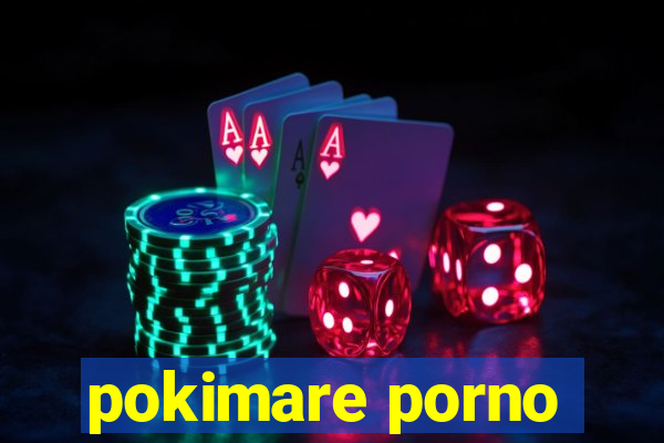 pokimare porno