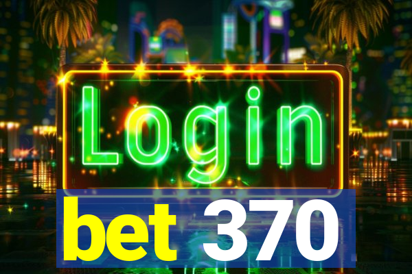 bet 370
