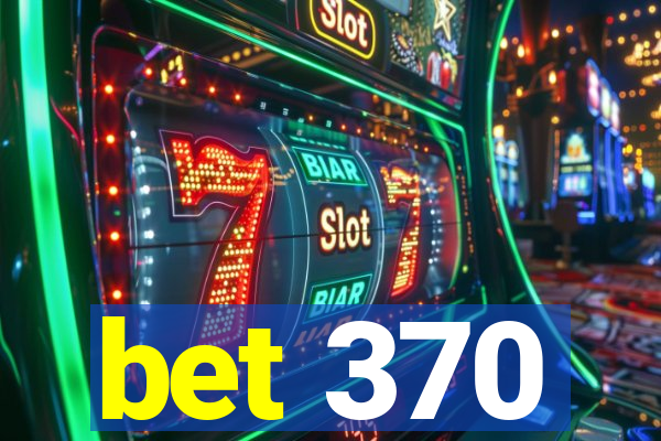 bet 370