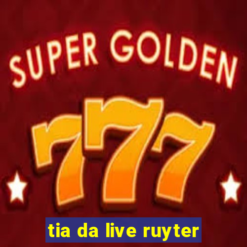 tia da live ruyter