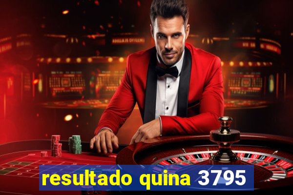 resultado quina 3795