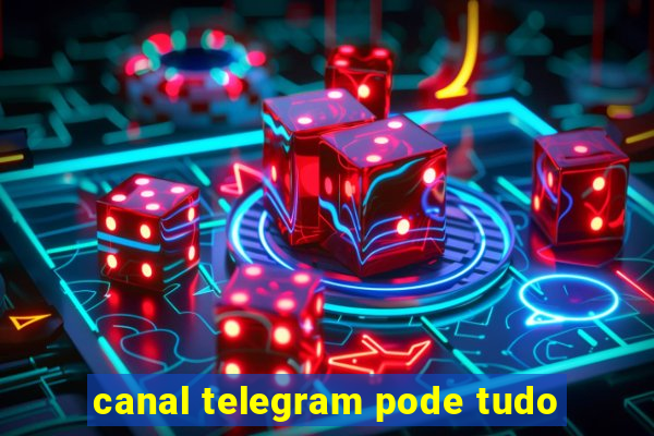 canal telegram pode tudo