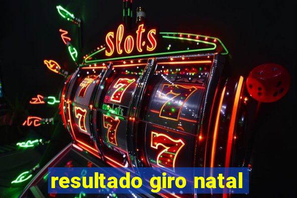 resultado giro natal