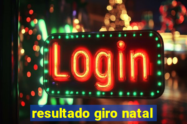 resultado giro natal