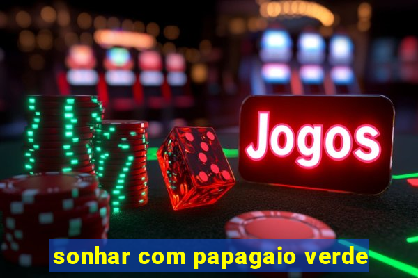 sonhar com papagaio verde