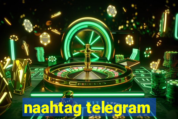 naahtag telegram