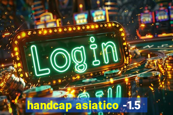 handcap asiatico -1.5