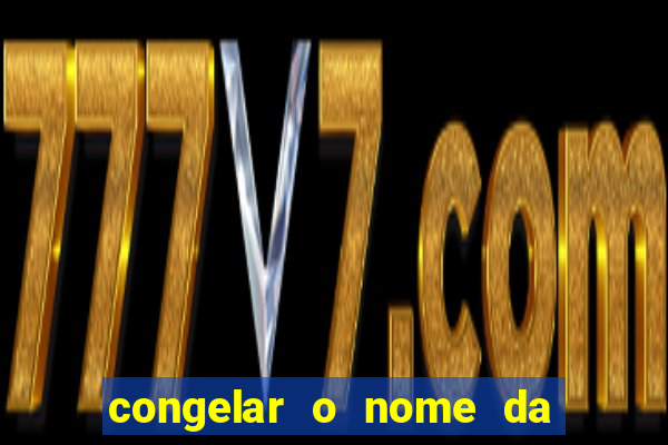 congelar o nome da pessoa no congelador
