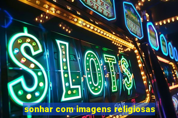 sonhar com imagens religiosas