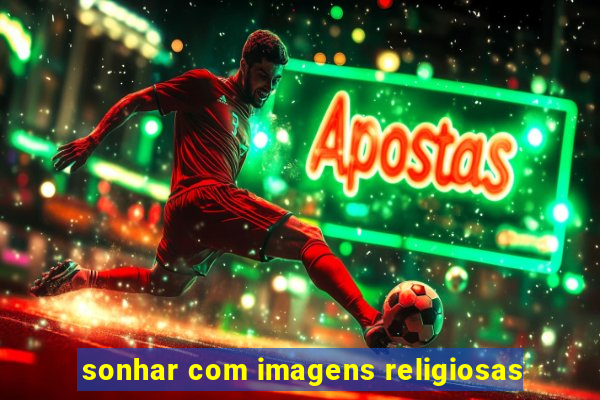 sonhar com imagens religiosas
