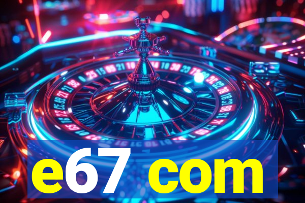 e67 com
