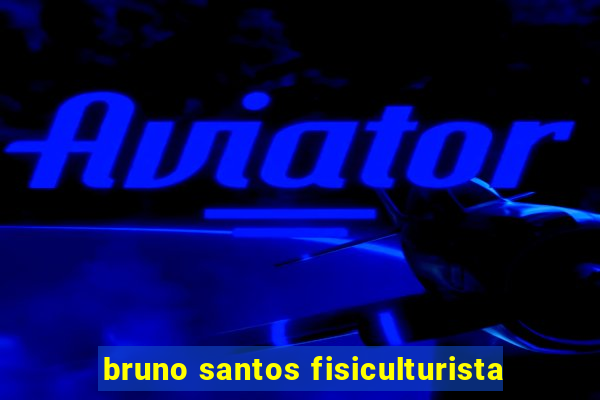 bruno santos fisiculturista