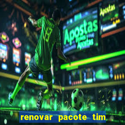 renovar pacote tim beta antes do prazo