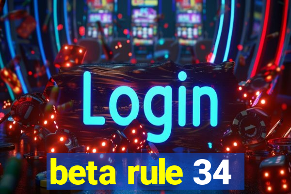 beta rule 34