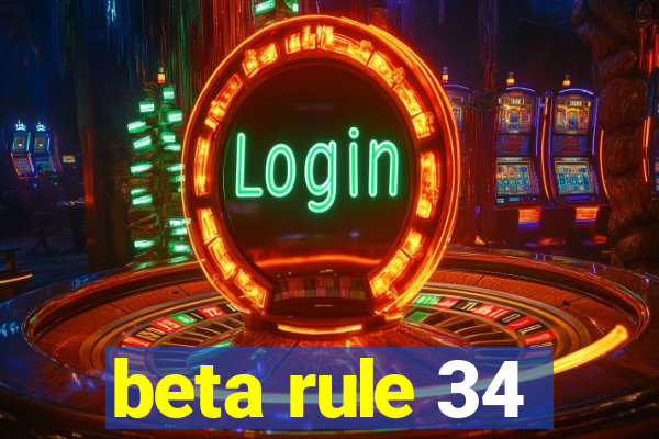 beta rule 34