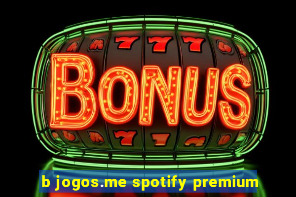 b jogos.me spotify premium