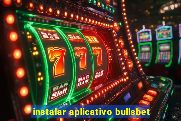 instalar aplicativo bullsbet