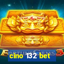 cino 132 bet