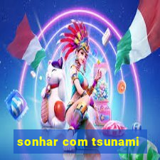 sonhar com tsunami
