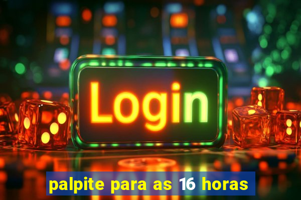 palpite para as 16 horas