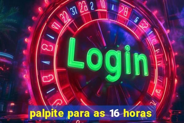 palpite para as 16 horas