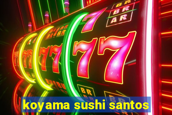 koyama sushi santos