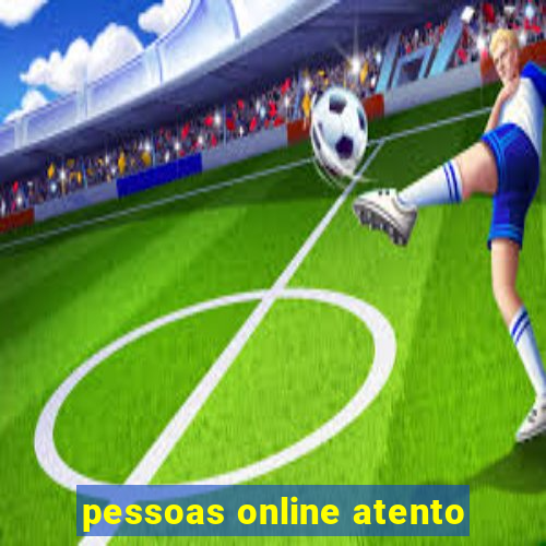 pessoas online atento