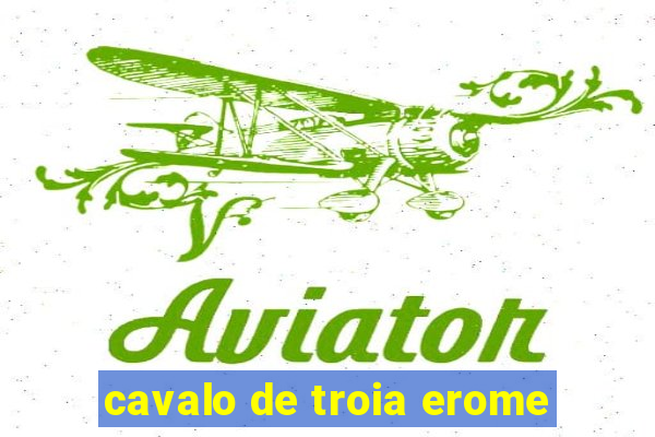 cavalo de troia erome