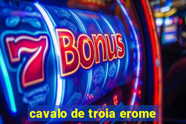 cavalo de troia erome