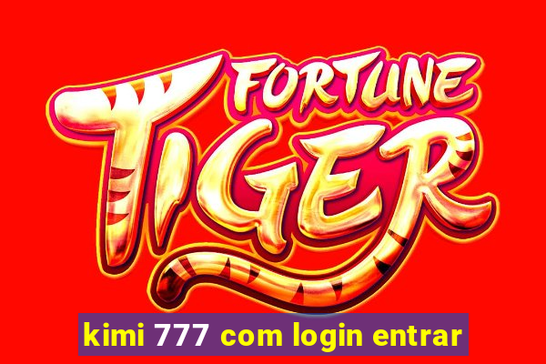 kimi 777 com login entrar