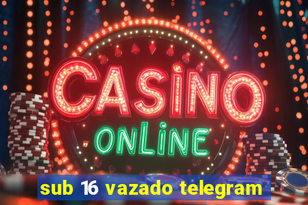 sub 16 vazado telegram