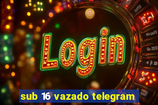 sub 16 vazado telegram