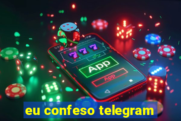 eu confeso telegram