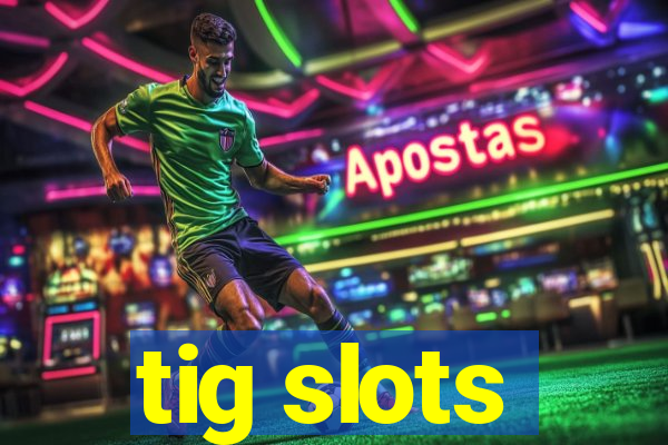 tig slots