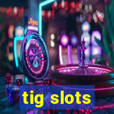 tig slots