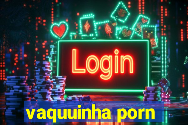 vaquuinha porn