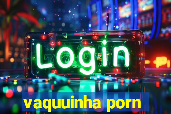 vaquuinha porn