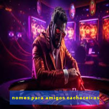 nomes para amigos cachaceiros