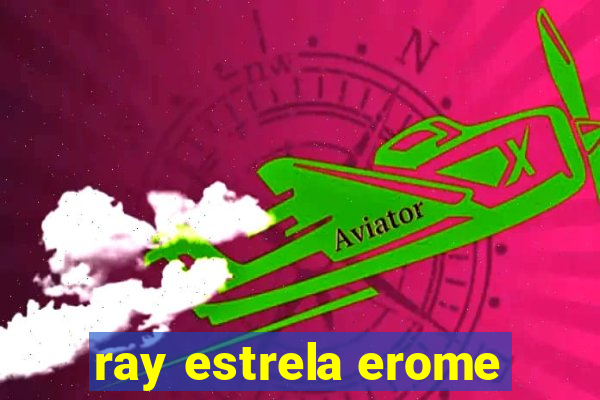 ray estrela erome