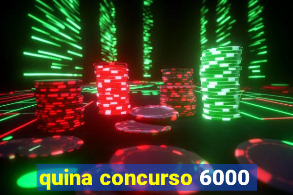 quina concurso 6000