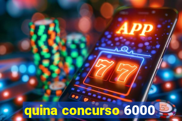 quina concurso 6000